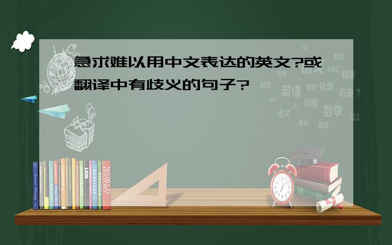 急求难以用中文表达的英文?或翻译中有歧义的句子?