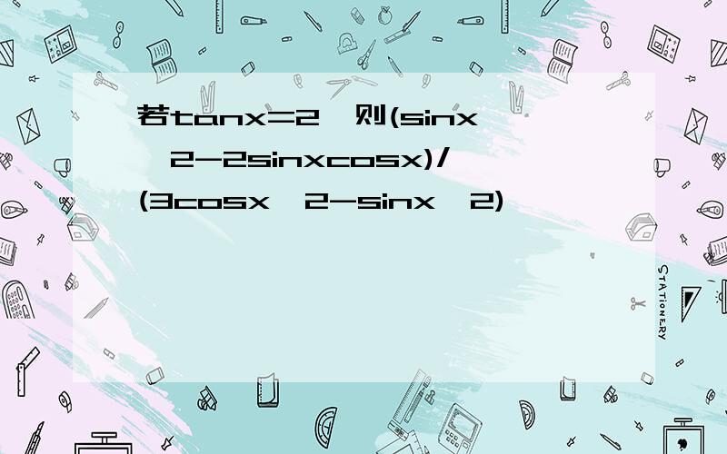 若tanx=2,则(sinx^2-2sinxcosx)/(3cosx^2-sinx^2)