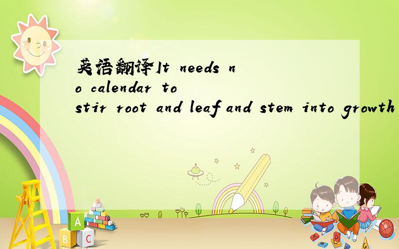 英语翻译It needs no calendar to stir root and leaf and stem into growth with the message that spring has arrived.这句话咋译?stir sth into sth除了有“将……搀入……中”的意思外,另：roundworm是什么意思?