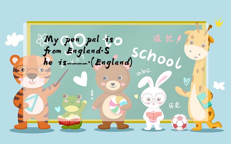 My pen pal is from England.She is____.(England)