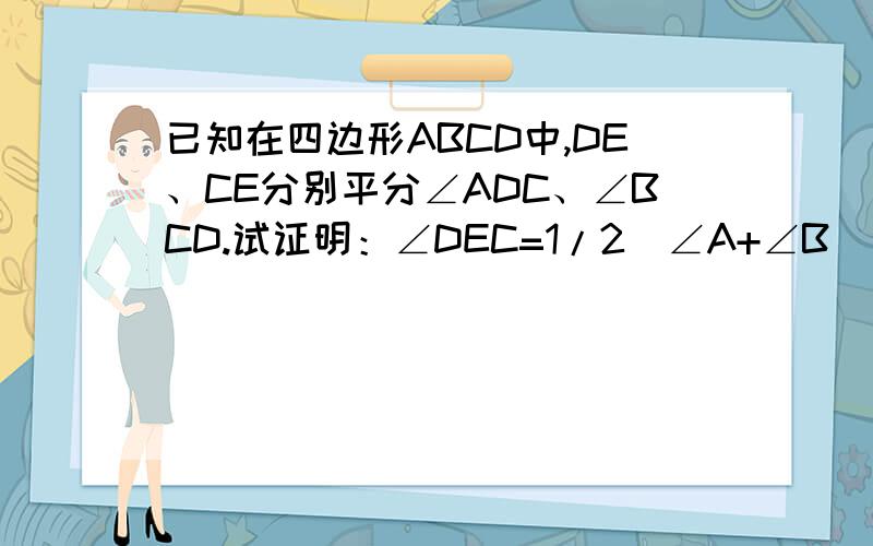 已知在四边形ABCD中,DE、CE分别平分∠ADC、∠BCD.试证明：∠DEC=1/2（∠A+∠B)