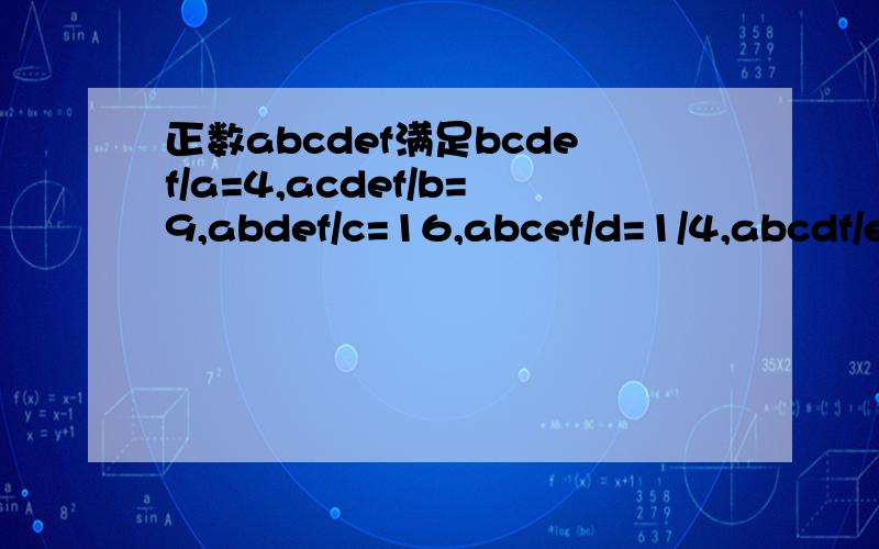 正数abcdef满足bcdef/a=4,acdef/b=9,abdef/c=16,abcef/d=1/4,abcdf/e=1/9,abcde/f=1/16,则(a+c+e)-(b+d+f)快