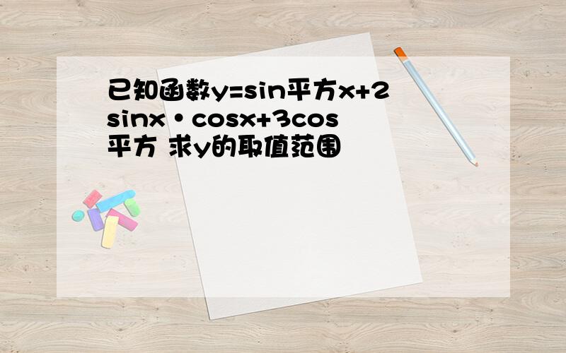 已知函数y=sin平方x+2sinx·cosx+3cos平方 求y的取值范围