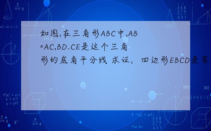 如图,在三角形ABC中,AB=AC,BD.CE是这个三角形的底角平分线 求证：四边形EBCD是等腰梯形