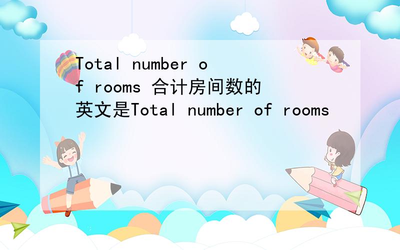Total number of rooms 合计房间数的英文是Total number of rooms