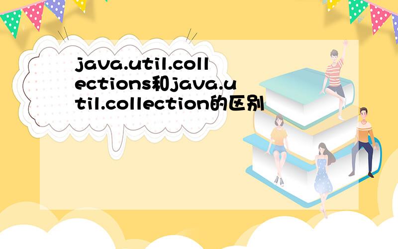 java.util.collections和java.util.collection的区别