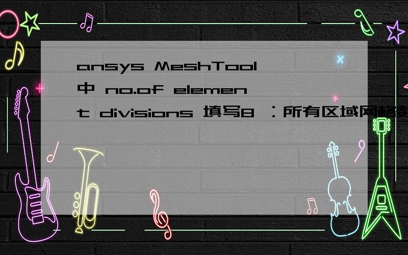 ansys MeshTool中 no.of element divisions 填写8 ：所有区域网格数为8 怎么理解这句话?