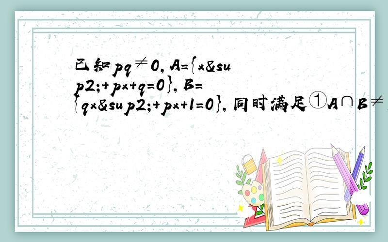 已知pq≠0,A={x²+px+q=0},B={qx²+px+1=0},同时满足①A∩B≠空集,②A∩CRB=｛-2｝,求P、q的值