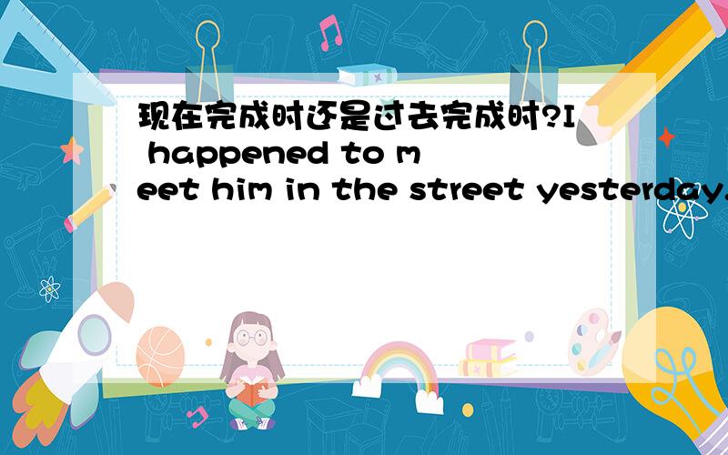 现在完成时还是过去完成时?I happened to meet him in the street yesterday.We ____ each other for a long time.(haven't seen or hadn't seen)