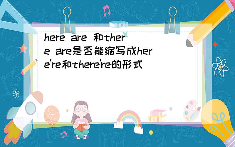 here are 和there are是否能缩写成here're和there're的形式