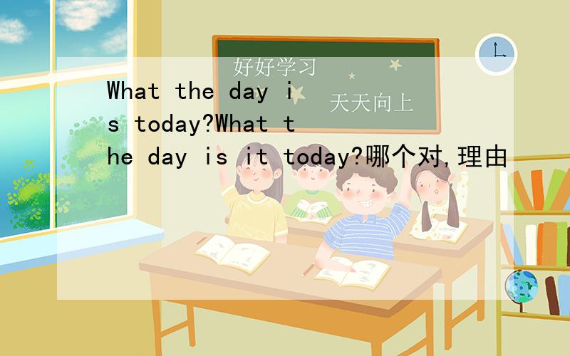 What the day is today?What the day is it today?哪个对,理由