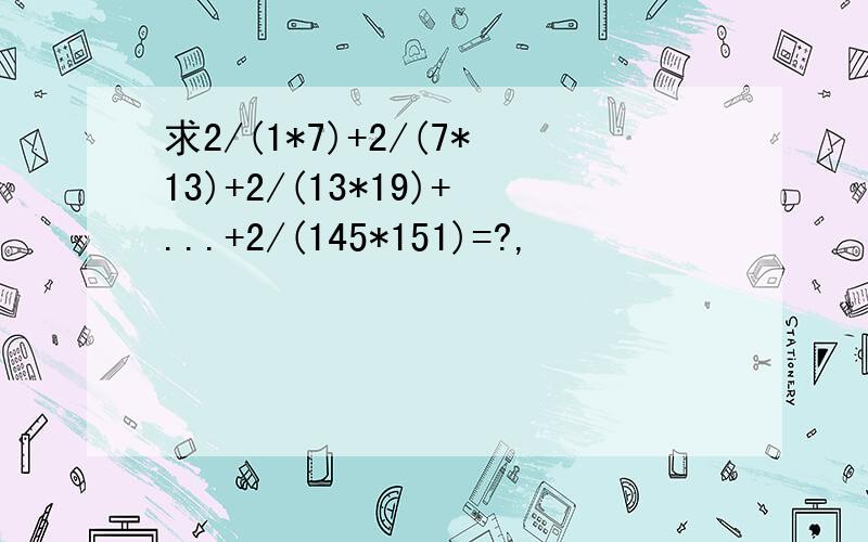 求2/(1*7)+2/(7*13)+2/(13*19)+...+2/(145*151)=?,