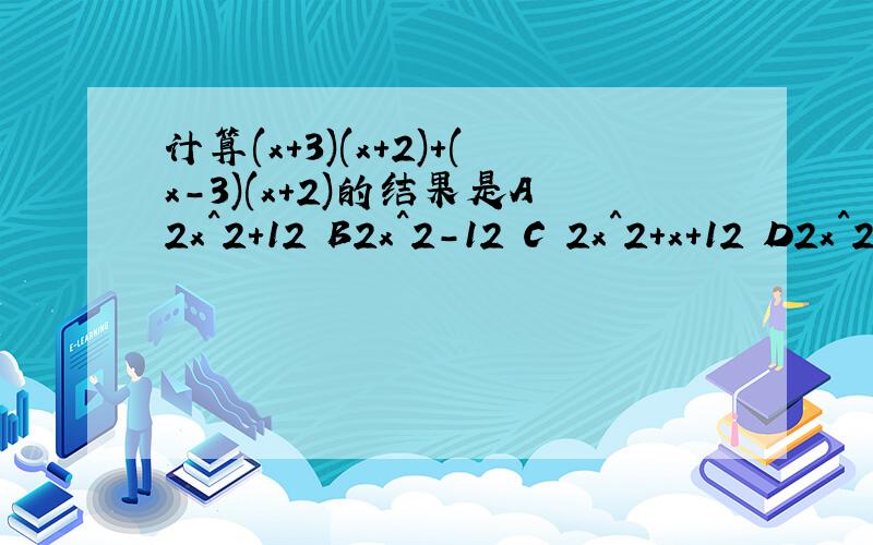 计算(x+3)(x+2)+(x-3)(x+2)的结果是A2x^2+12 B2x^2-12 C 2x^2+x+12 D2x^2-x-12