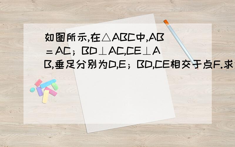 如图所示,在△ABC中,AB＝AC；BD⊥AC,CE⊥AB,垂足分别为D,E；BD,CE相交于点F.求证AF⊥BC.我是初一学生