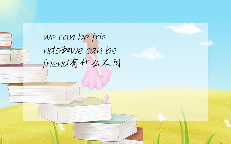 we can be friends和we can be friend有什么不同