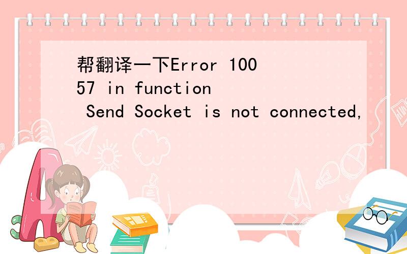 帮翻译一下Error 10057 in function Send Socket is not connected,