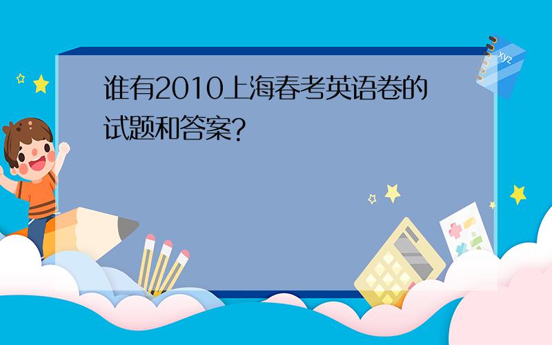 谁有2010上海春考英语卷的试题和答案?