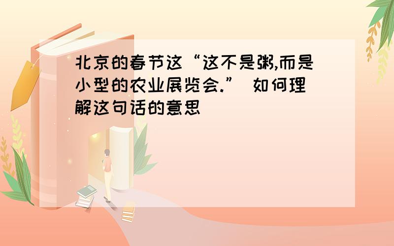北京的春节这“这不是粥,而是小型的农业展览会.” 如何理解这句话的意思