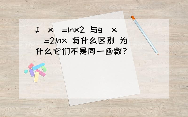 f(x)=lnx2 与g(x)=2lnx 有什么区别 为什么它们不是同一函数?