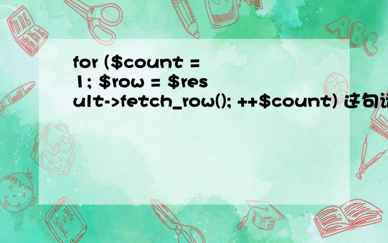 for ($count = 1; $row = $result->fetch_row(); ++$count) 这句话怎么解释?它是怎么循环的?function get_user_urls($username){//extract from the database all the URLs this user has stored$conn = db_connect();$result = $conn->query( 
