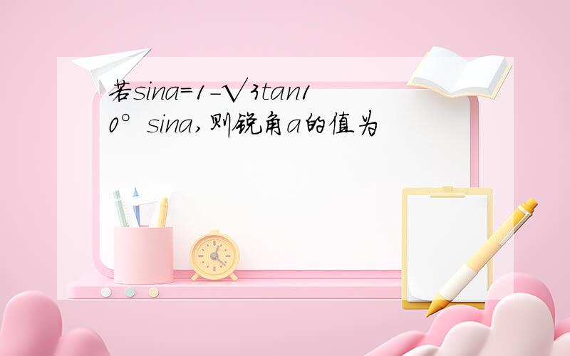 若sina=1-√3tan10°sina,则锐角a的值为