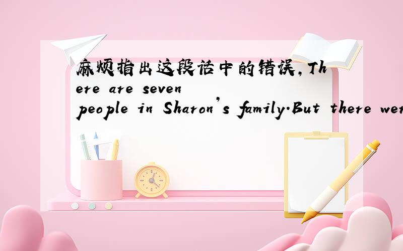 麻烦指出这段话中的错误,There are seven people in Sharon’s family.But there were only three bedrooms…so she have no own single room until 15 years.Wang Qiang get own room when he is 12 years because his sister ,an elder sister got marry