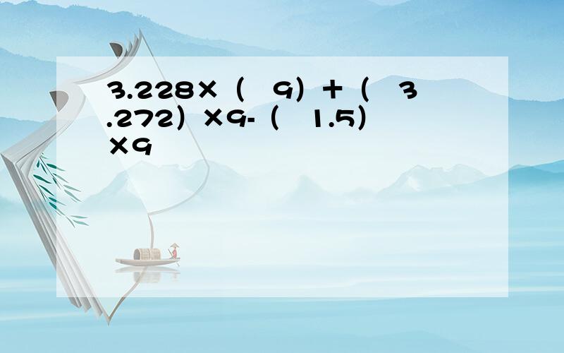 3.228×（﹣9）＋（﹣3.272）×9-（﹣1.5）×9
