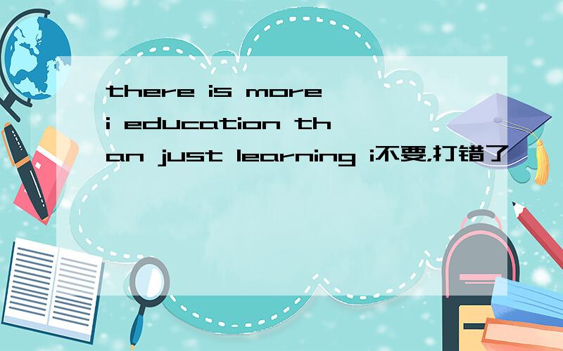 there is more i education than just learning i不要，打错了