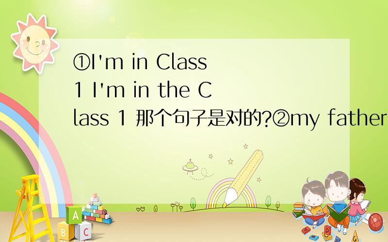 ①I'm in Class 1 I'm in the Class 1 那个句子是对的?②my father is between mother and______ 用I①I'm in Class 1 I'm in the Class 1 那个句子是对的?②my father is between mother and______ 用 I 还是me?Tom and____are student.用I 还