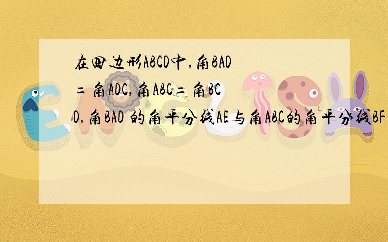 在四边形ABCD中,角BAD=角ADC,角ABC=角BCD,角BAD 的角平分线AE与角ABC的角平分线BF交于点G,1,AD与BC有什么关系,为什么?2,角AGB的度数是多?