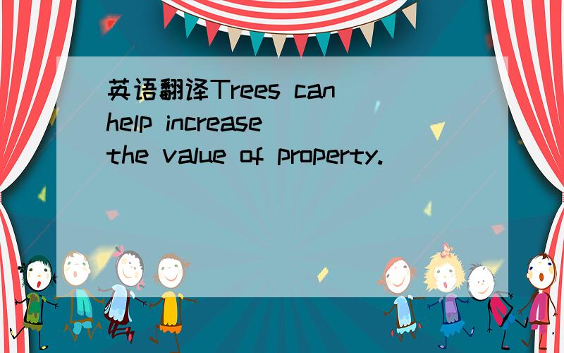 英语翻译Trees can help increase the value of property.