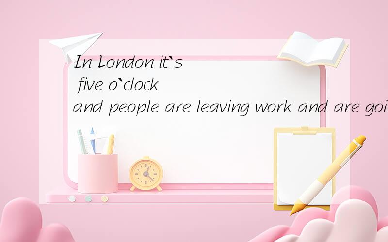In London it`s five o`clock and people are leaving work and are going home.``are going home''中的are可以省略吗?