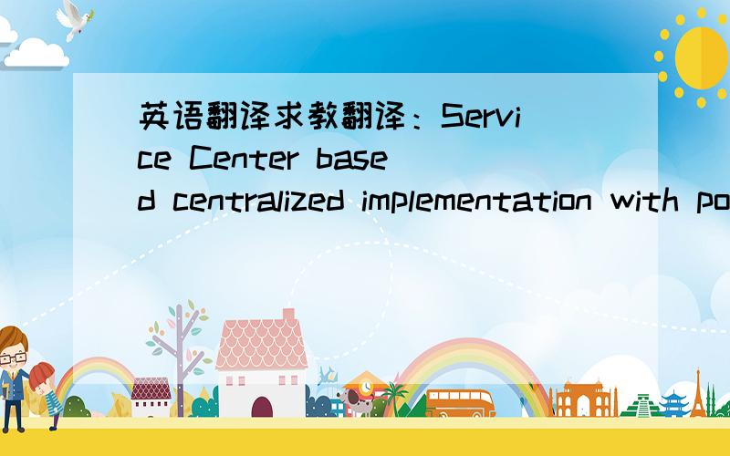 英语翻译求教翻译：Service Center based centralized implementation with postings on branch level where applicable