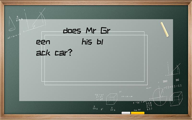 ( ) does Mr Green ( ) his black car?