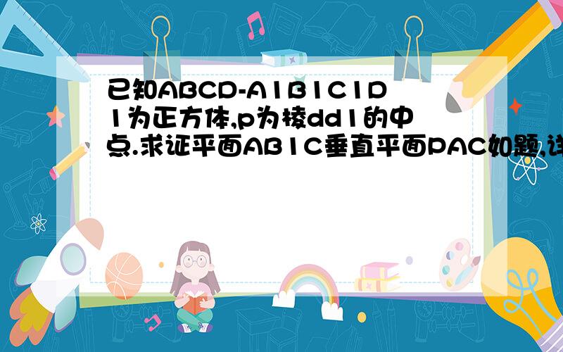 已知ABCD-A1B1C1D1为正方体,p为棱dd1的中点.求证平面AB1C垂直平面PAC如题,详细过程