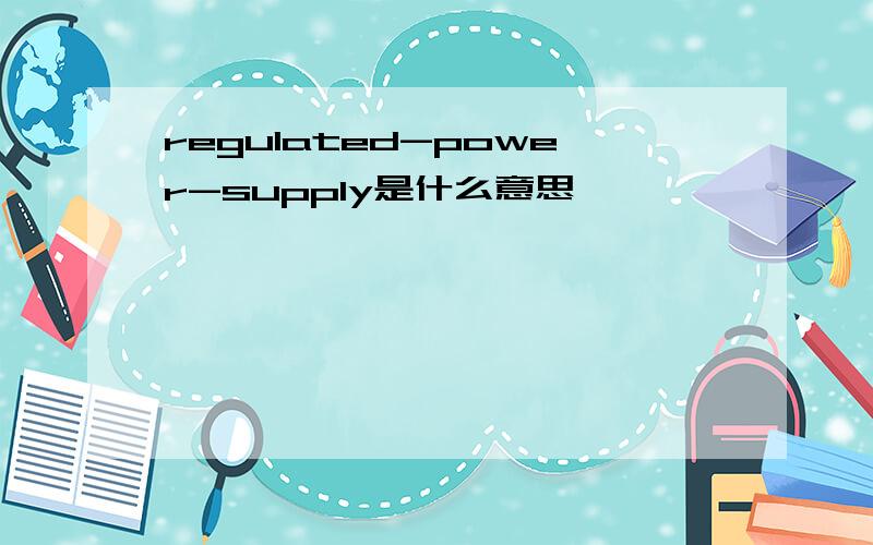 regulated-power-supply是什么意思