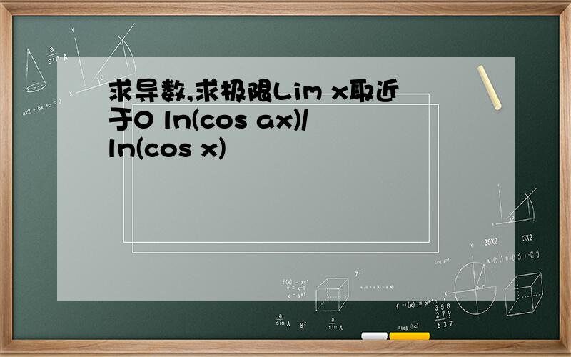 求导数,求极限Lim x取近于0 ln(cos ax)/ln(cos x)