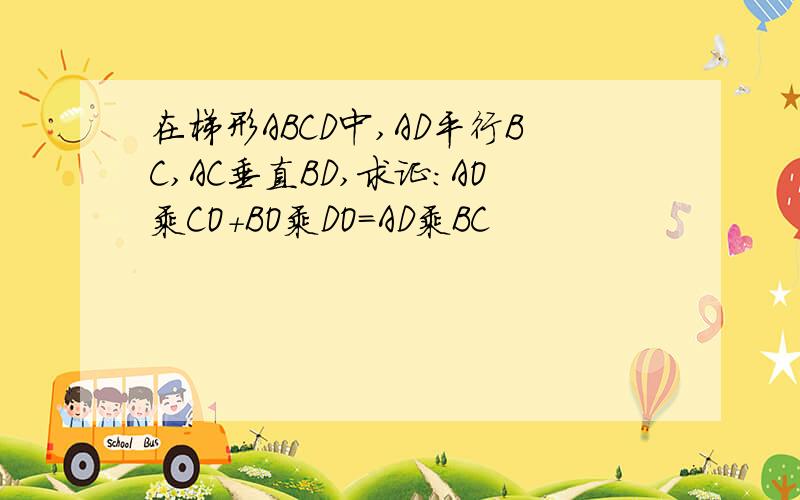 在梯形ABCD中,AD平行BC,AC垂直BD,求证:AO乘CO+BO乘DO=AD乘BC