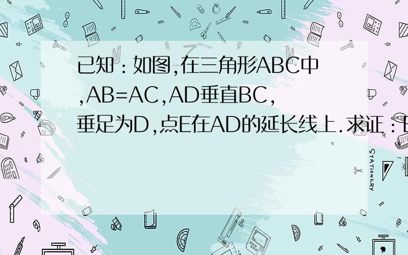 已知：如图,在三角形ABC中,AB=AC,AD垂直BC,垂足为D,点E在AD的延长线上.求证：EB=EC.