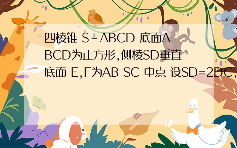 四棱锥 S-ABCD 底面ABCD为正方形,侧棱SD垂直底面 E,F为AB SC 中点 设SD=2DC,求2面角A-EF-D大小