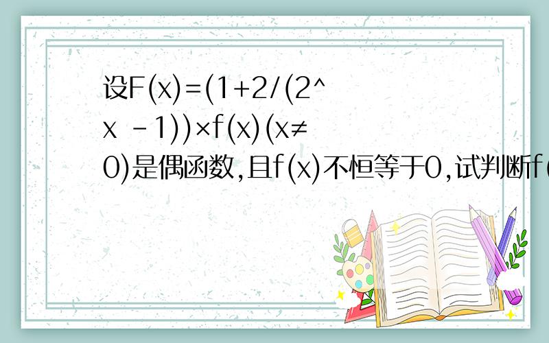 设F(x)=(1+2/(2^x -1))×f(x)(x≠0)是偶函数,且f(x)不恒等于0,试判断f(x)是奇函数还是偶函数