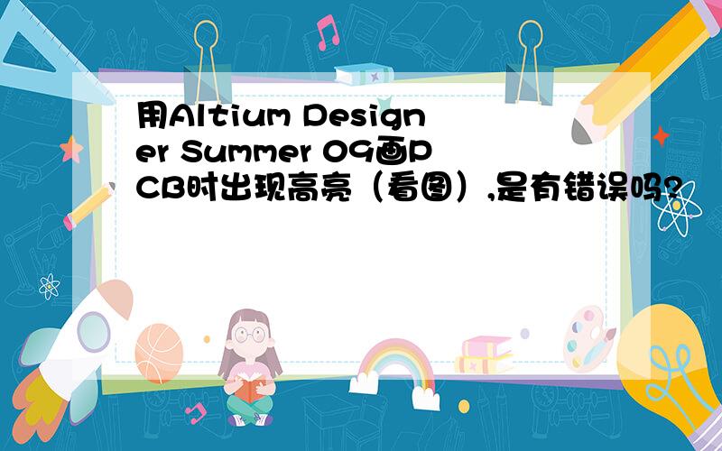 用Altium Designer Summer 09画PCB时出现高亮（看图）,是有错误吗?