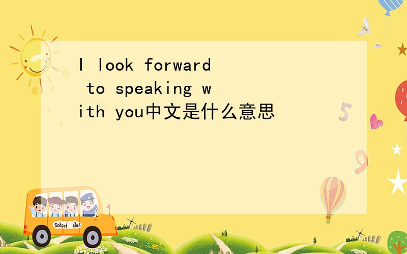 I look forward to speaking with you中文是什么意思