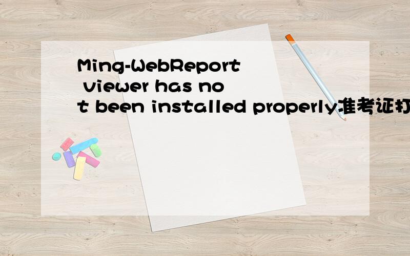 Ming-WebReport viewer has not been installed properly准考证打印东莞会计从业准考证打印一直出现这个是什么情况