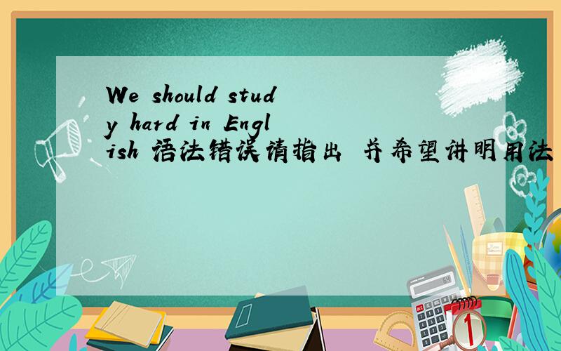 We should study hard in English 语法错误请指出 并希望讲明用法 谢