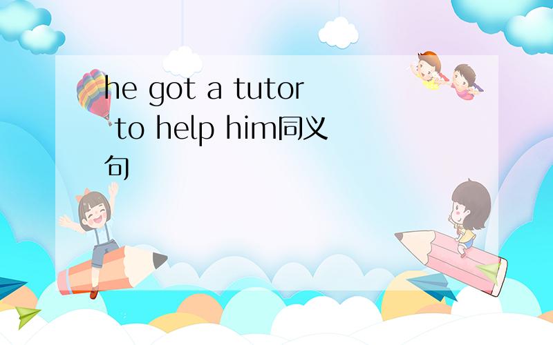 he got a tutor to help him同义句