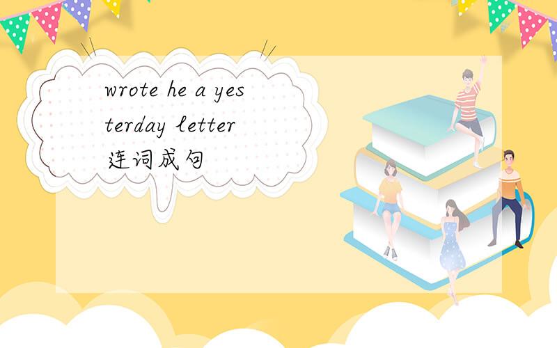 wrote he a yesterday letter 连词成句