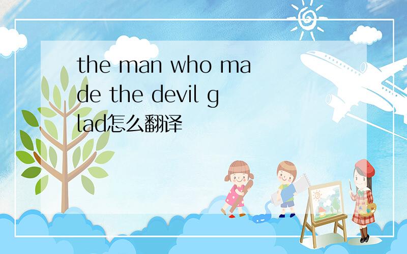 the man who made the devil glad怎么翻译