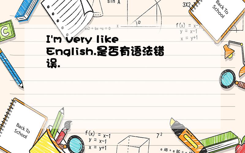 I'm very like English.是否有语法错误.