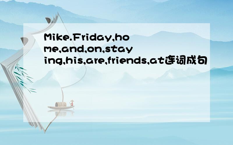 Mike.Friday,home,and,on,staying,his,are,friends,at连词成句